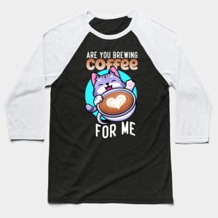 Are You Brewing Coffee For Me Baseball T-Shirt